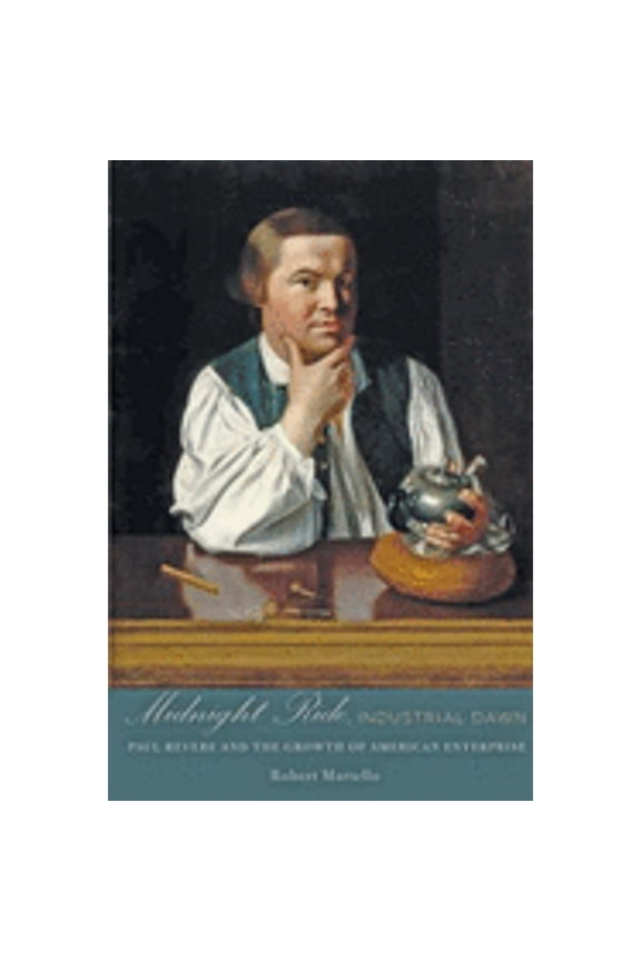 Pre-Owned Midnight Ride, Industrial Dawn: Paul Revere and the Growth of American Enterprise (Hardcover) by Robert Martello