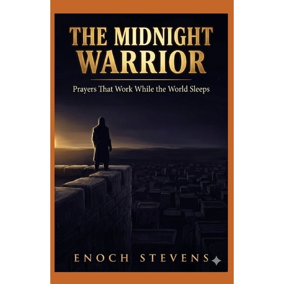 The Midnight Warrior: Prayers That Work While the World Sleeps, (Paperback)
