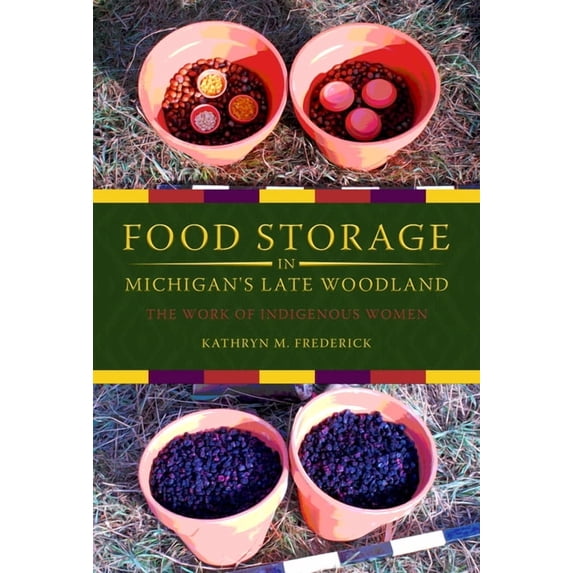 Midwest Archaeological Perspectives Food Storage in Michigan's Late Woodland: The Work of Indigenous Women, (Hardcover)