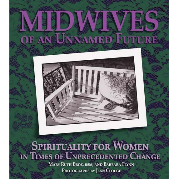 Midwives of an Unnamed Future: Spirituality for Women in Times of Unprecedented Change (Hardcover) by Mary Ruth Broz, Barbara Flynn, Jean Clough