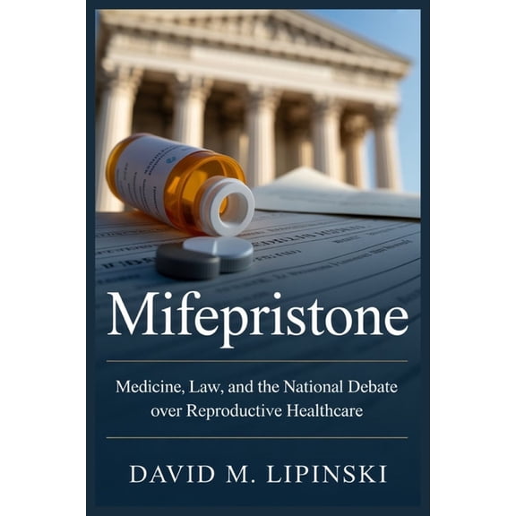 Mifepristone: Medicine, Law, and the National Debate Over Reproductive Healthcare, (Paperback)