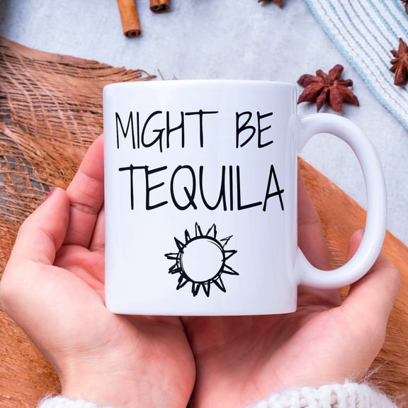 Might Be Tequila Mug | Funny Gift Idea for Tequila Lovers Gift for Margarita Lover Mug for Tequila Drinker Mug Funny Gift for Her Funny Mug