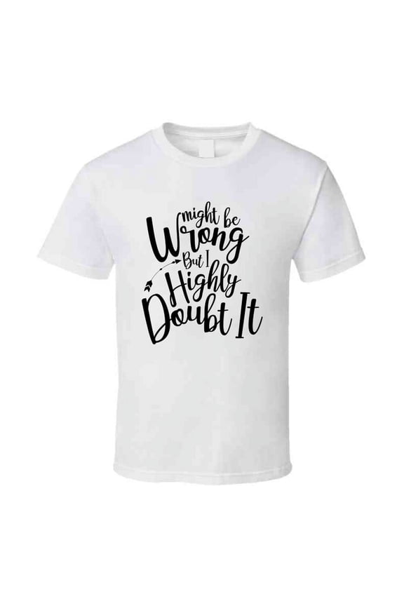 Might Be Wrong But I Highly Doubt It Funny Loving Tshirt Cool Mother's Day Tee For Mother T Shirt