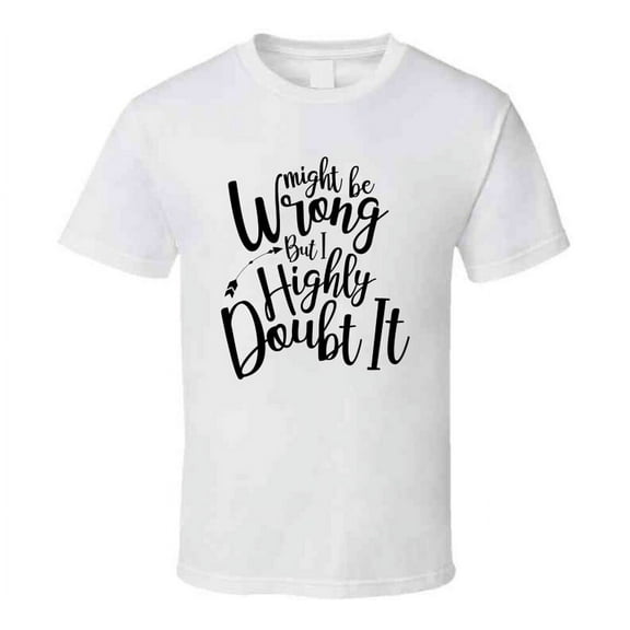 Might Be Wrong But I Highly Doubt It Funny Loving Tshirt Cool Mother's Day Tee For Mother T Shirt