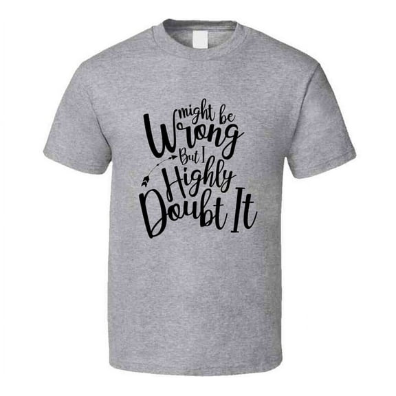 Might Be Wrong But I Highly Doubt It Funny Loving Tshirt Cool Mother's Day Tee For Mother T Shirt