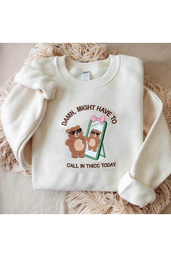 Might Have To Call In Thicc Today Embroidered Sweatshirt, Funny Shirt, Meme Embroidered Sweatshirt, Sarcastic Shirt, Meme Positive Shirt