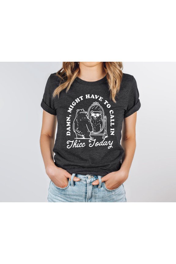 Might Have To Call In Thicc Today Funny Meme T-Shirt All size S-3XL