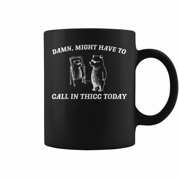 Might Have To Call In Thicc Today Meme Coffee Mugs