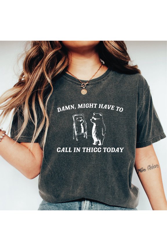 Might Have To Call In Thicc Today Shirt Unisex T Shirt Funny T Shirt Meme T Shirt LS809