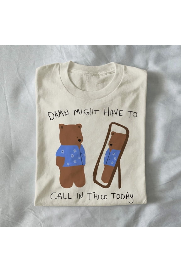Might Have To Call In Thicc Today T Shirt, Funny T Shirt, Weird Graphic Tee, Funny Graphic Tee, Unisex T-Shirt