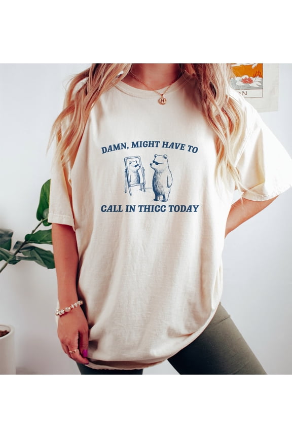 Might Have To Call In Thicc Today, Unisex T Shirt, Funny T Shirt, Meme T Shirt