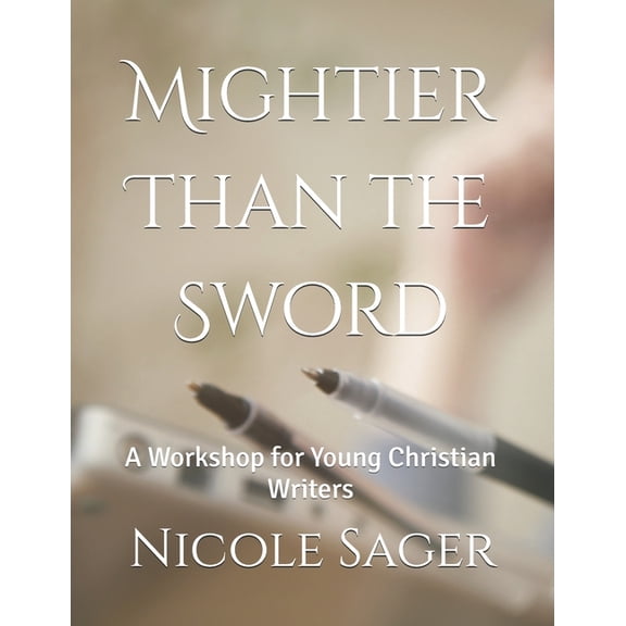Mightier Than the Sword: A Workshop for Young Christian Writers, (Paperback)
