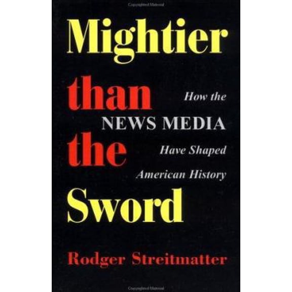 Pre-Owned Mightier Than The Sword: How The News Media Have Shaped American History (Paperback) 0813332117 9780813332116