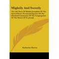 thumbnail image 1 of Mightily And Sweetly: The Life Story Of Mother Josephine Of The Sacred Heart, Provincial Superior Of The Hartford Community Of The Congregation Of The Sisters Of St. Joseph Paperback 1432580531 Kath, 1 of 1