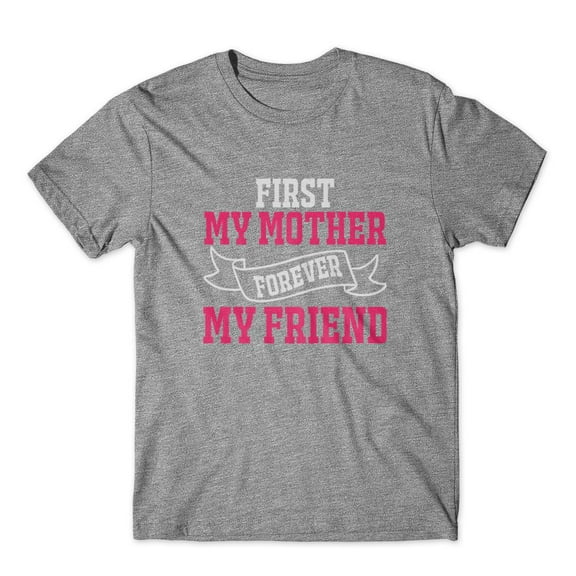 Mighty Circus First My Mother Forever My Friend T-Shirt 100% Cotton Premium Tee - Gray, Large