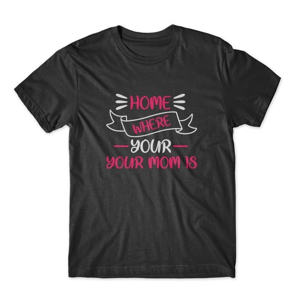 Mighty Circus Home Is Where Your Mom Is T-Shirt 100% Cotton Premium Tee - Black, Small