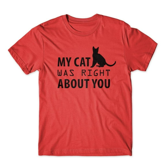 Mighty Circus My cat Was Right about You T-Shirt 100% Cotton Premium Tee - Red, Tripple Extra Large