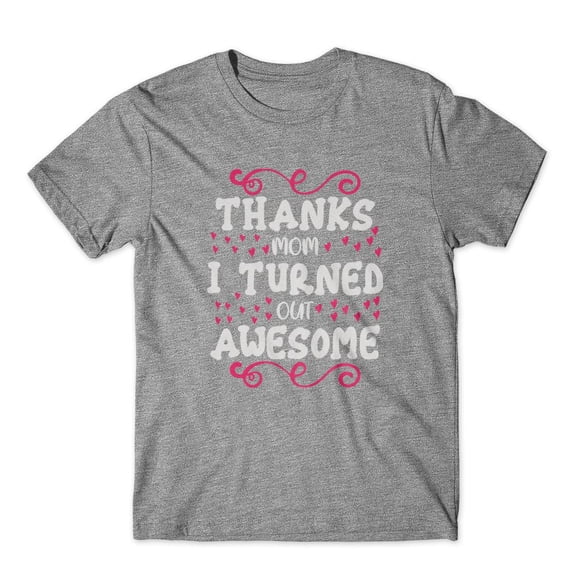 Mighty Circus Thanks Mom I Turned Out Awesome T-Shirt 100% Cotton Premium Tee - Gray, Double Extra Large