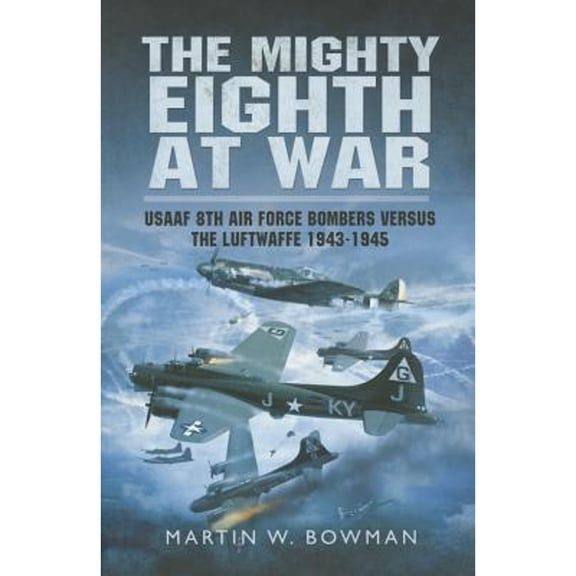 Pre-Owned Mighty Eighth at War: USAAF 8th Air Force Bombers Versus the Luftwaffe 1943-1945 (Paperback 9781473822771) by Martin Bowman
