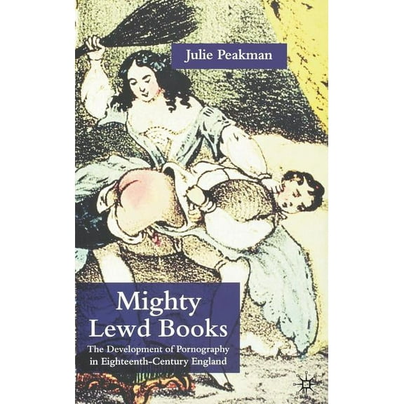 Mighty Lewd Books: The Development of Pornography in Eighteenth-Century England, (Hardcover)