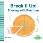 Mighty Math Break It Up! Sharing with Fractions Sharing with Fractions, Hardcover