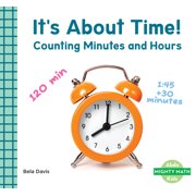 Mighty Math It's about Time! Counting Minutes and Hours Counting Minutes and Hours, Hardcover