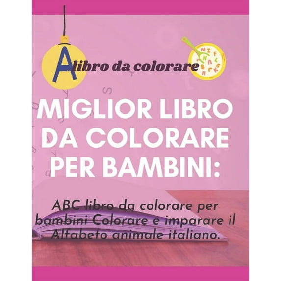 Miglior libro da colorare per bambini: ABC libro da colorare per bambini Colorare e imparare il Alfabeto animale italiano.: 8.5 x 11 inch 21.59 x 27.94 cm 28 pagine. (Paperback)