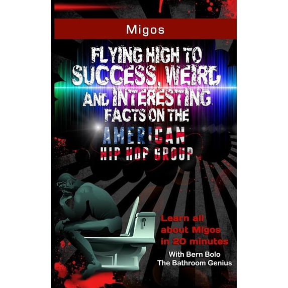 Migos: Flying High to Success, Weird and Interesting Facts on the American Hip Hop Group (Paperback) by Bern Bolo