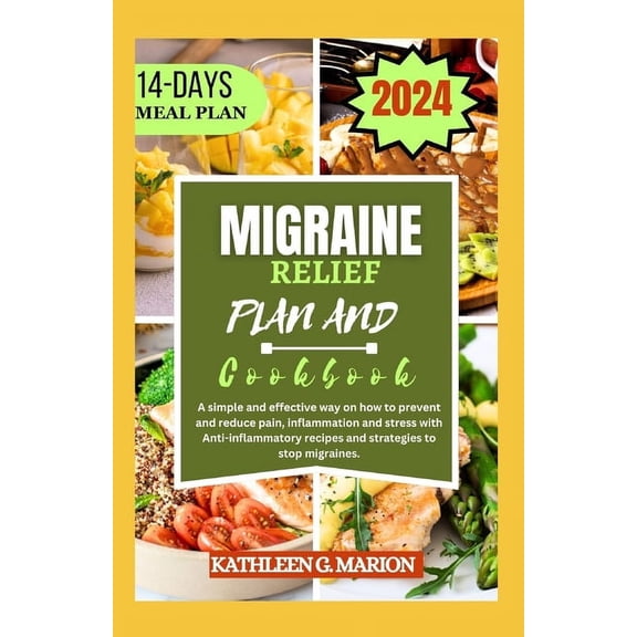 Migraine Relief Plan and Cookbook: A simple and effective way on how to prevent and reduce pain, inflammation and stress with Anti-inflammatory recipes and strategies to stop migraines. (Paperback)
