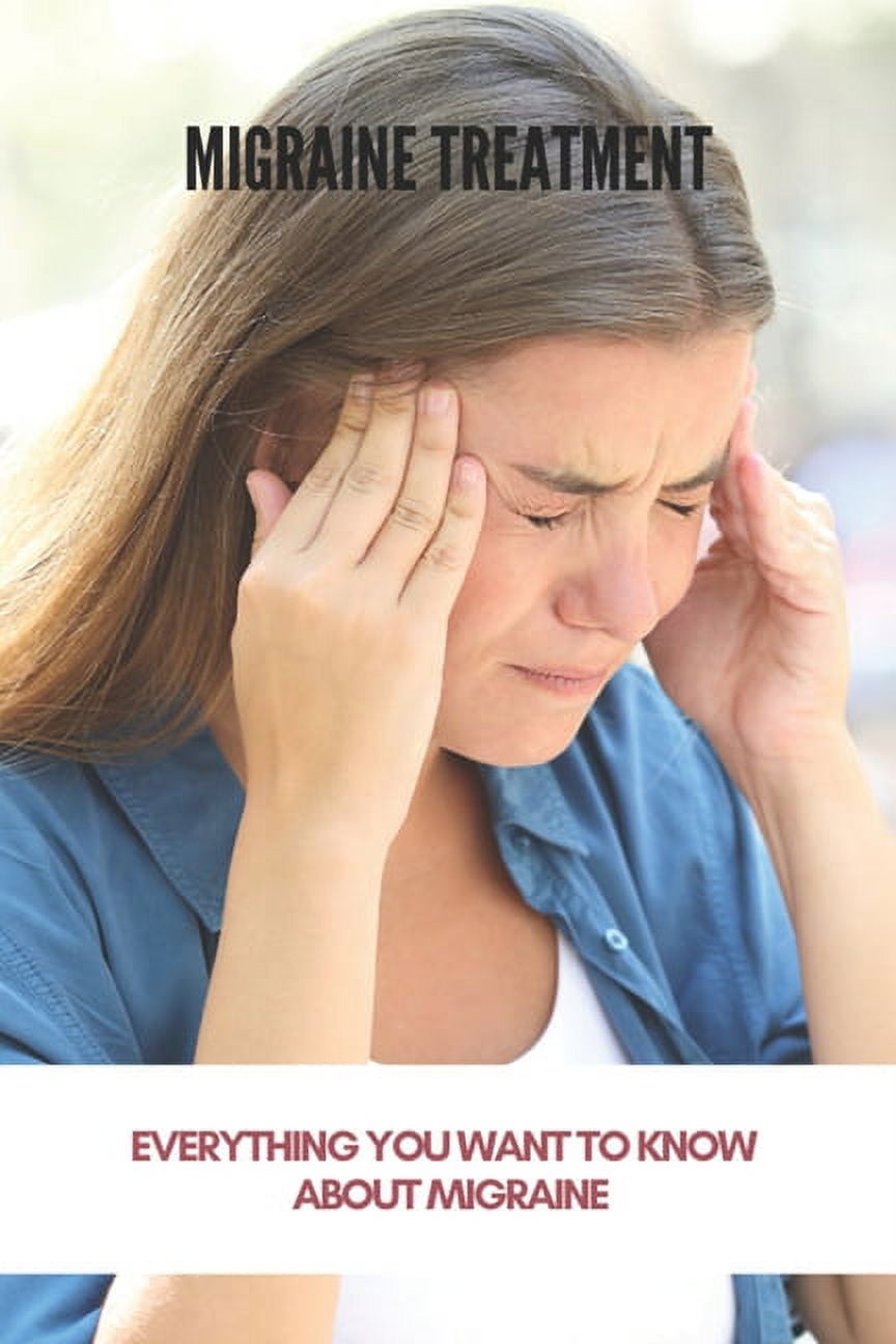 Migraine Treatment Everything You Want To Know About Migraine (New