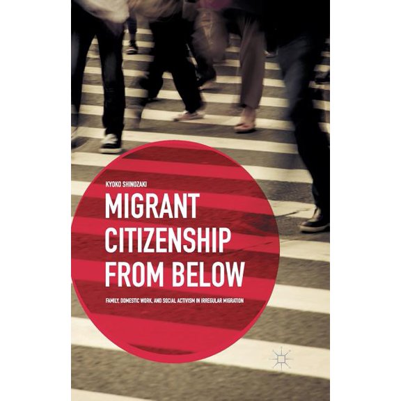 Migrant Citizenship from Below: Family, Domestic Work, and Social Activism in Irregular Migration, (Paperback)