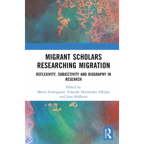 Migrant Scholars Researching Migration: Reflexivity, Subjectivity and Biography in Research, (Hardcover)