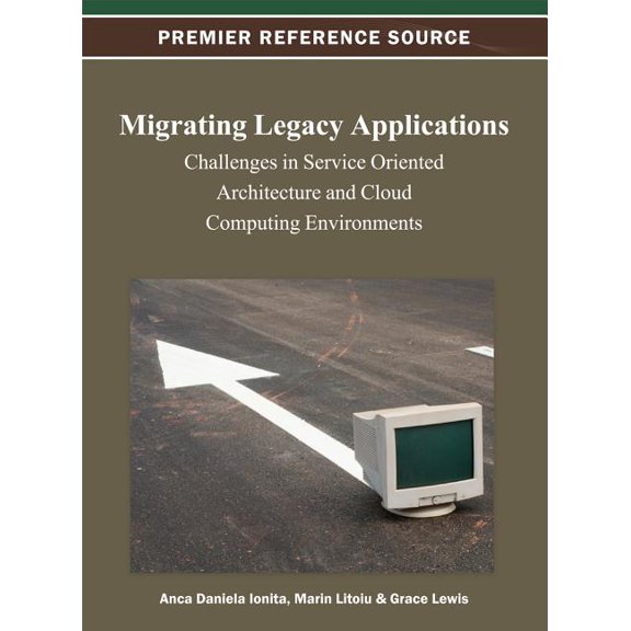 Migrating Legacy Applications: Challenges in Service Oriented Architecture and Cloud Computing Environments, (Hardcover)