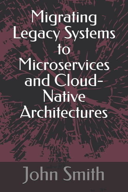Migrating Legacy Systems to Microservices and Cloud-Native Architectures, (Paperback)