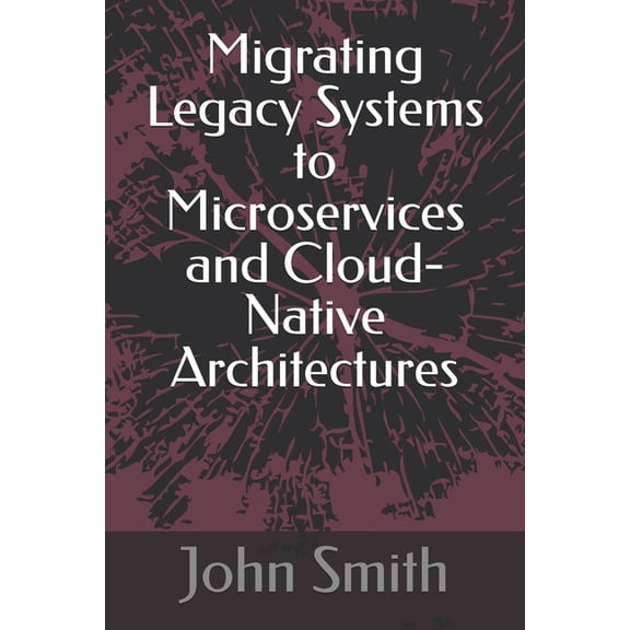 Migrating Legacy Systems to Microservices and Cloud-Native Architectures, (Paperback)