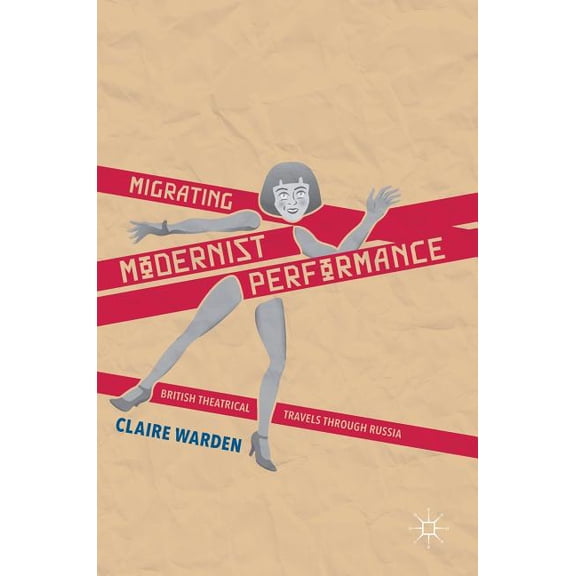 Migrating Modernist Performance: British Theatrical Travels Through Russia, (Hardcover)