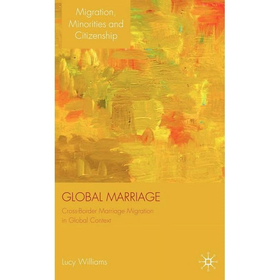 Migration, Diasporas and Citizenship Global Marriage: Cross-Border Marriage Migration in Global Context, (Hardcover)