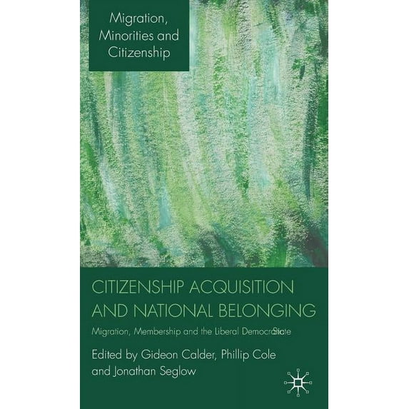 Migration, Minorities and Citizenship Citizenship Acquisition and National Belonging: Migration, Membership and the Liberal Democratic State, (Hardcover)