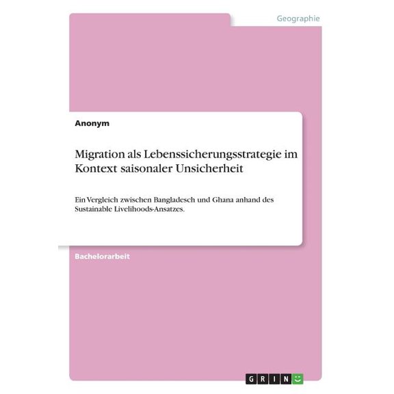 Migration als Lebenssicherungsstrategie im Kontext saisonaler Unsicherheit : Ein Vergleich zwischen Bangladesch und Ghana anhand des Sustainable Livelihoods-Ansatzes. (Paperback)