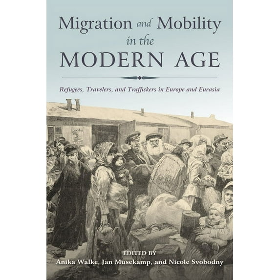 Migration and Mobility in the Modern Age: Refugees, Travelers, and Traffickers in Europe and Eurasia, (Hardcover)
