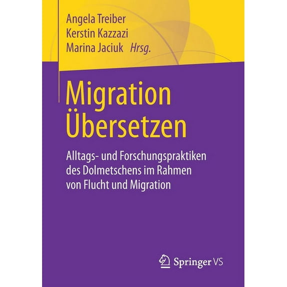 Migration Ãbersetzen: Alltags- Und Forschungspraktiken Des Dolmetschens Im Rahmen Von Flucht Und Migration, (Paperback)