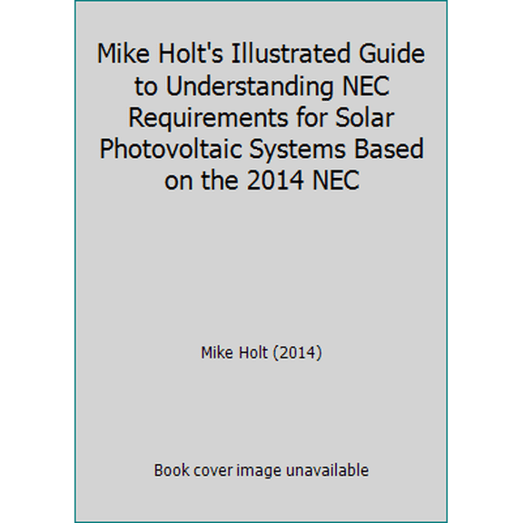 Pre-Owned Mike Holt's Illustrated Guide to Understanding NEC Requirements for Solar Photovoltaic Systems Based on the 2014 NEC (Paperback) 1932685774 9781932685770