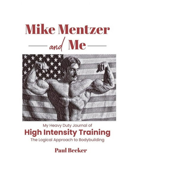 Mike Mentzer and Me: My Heavy Duty Journal of High Intensity Training The Logical Approach to Bodybuilding, (Paperback)