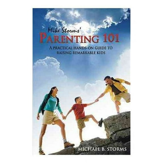 Mike Storms' Parenting 101: Mike Storms' Parenting 101 : A Practical Hands-On Guide to Raising Remarkable Kids (Edition 1) (Paperback)