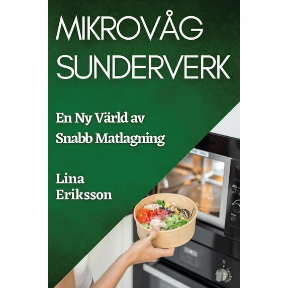 Mikrovåg Sunderverk: En Ny Värld av Snabb Matlagning, (Paperback)