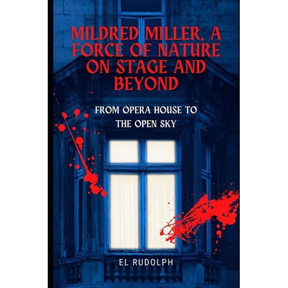 Mildred Miller, A Force of Nature on Stage and Beyond: From Opera House to the Open Sky (Paperback)