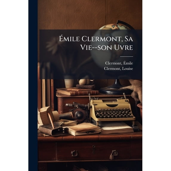 Émile Clermont, Sa Vie--son Uvre (Paperback)