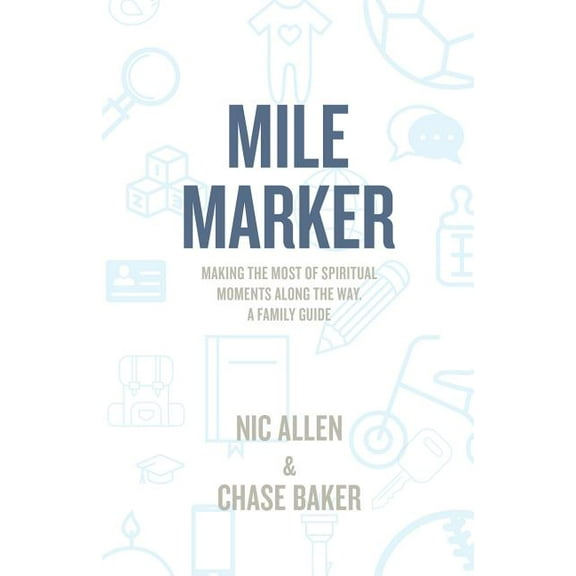 Mile Marker: Making the Most of Spiritual Moments Along the Way. a Family Guide (Paperback) by Nic Allen, Chase Baker