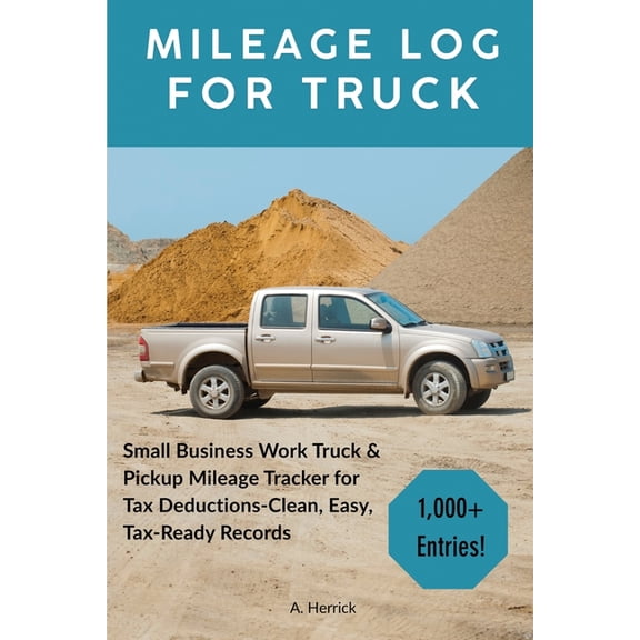 Mileage Log for Truck: Small Business Work Truck & Pickup Mileage Tracker for Tax Deductions - Clean, Easy, Tax-Ready Re, (Paperback)