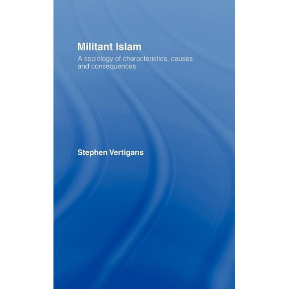 Militant Islam: A Sociology of Characteristics, Causes and Consequences, (Hardcover)